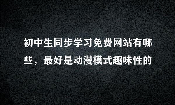 初中生同步学习免费网站有哪些，最好是动漫模式趣味性的