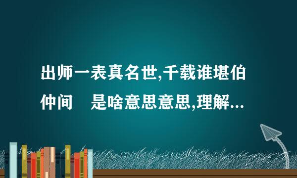 出师一表真名世,千载谁堪伯仲间 是啥意思意思,理解,感受,