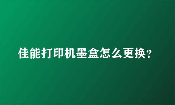 佳能打印机墨盒怎么更换？