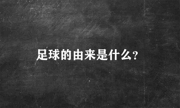 足球的由来是什么？