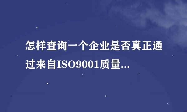 怎样查询一个企业是否真正通过来自ISO9001质量体系认证的信息