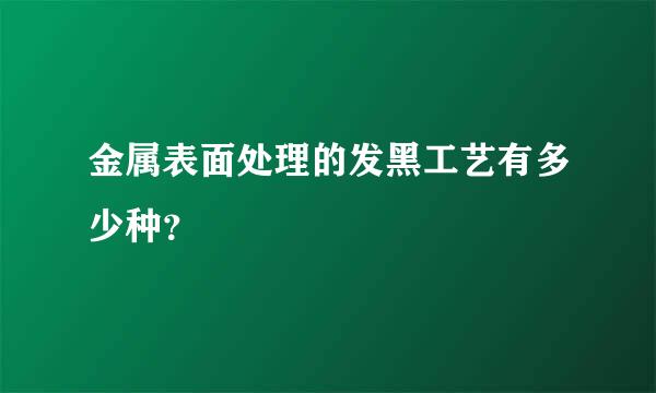 金属表面处理的发黑工艺有多少种？