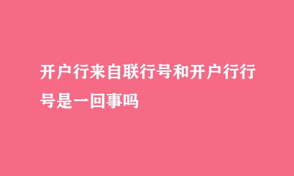 开户行来自联行号和开户行行号是一回事吗