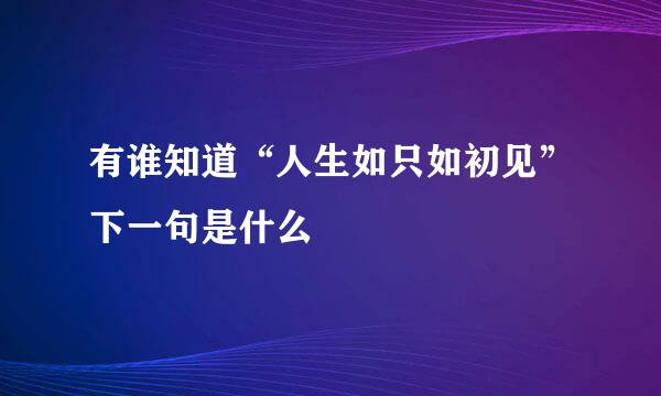 有谁知道“人生如只如初见”下一句是什么