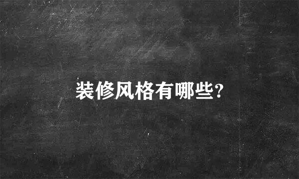 装修风格有哪些?