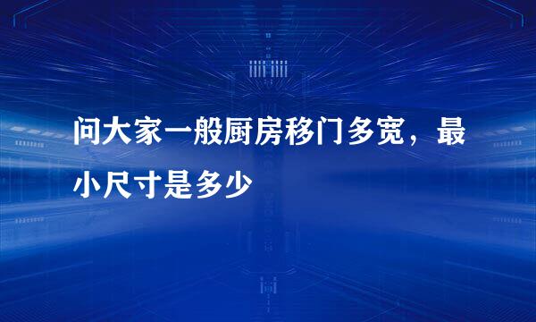 问大家一般厨房移门多宽，最小尺寸是多少