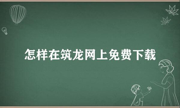 怎样在筑龙网上免费下载