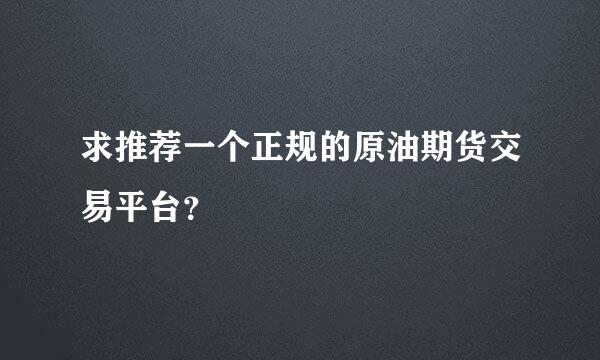 求推荐一个正规的原油期货交易平台？