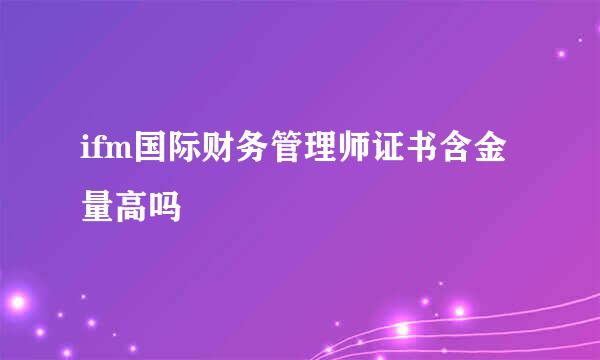 ifm国际财务管理师证书含金量高吗