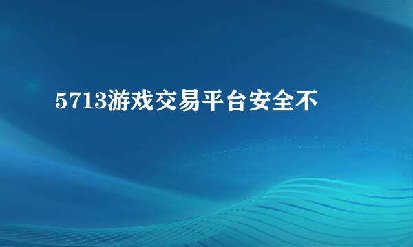 5713游戏交易平台安全不