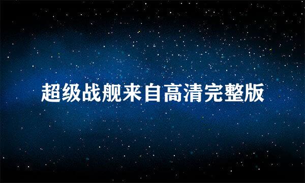 超级战舰来自高清完整版