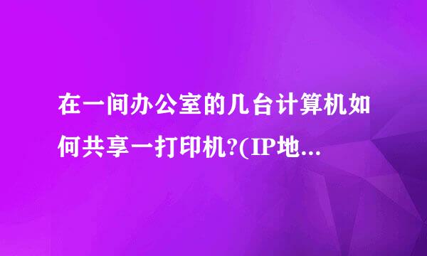 在一间办公室的几台计算机如何共享一打印机?(IP地址都为自动获得)