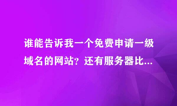 谁能告诉我一个免费申请一级域名的网站？还有服务器比校稳定的虚拟主机？多少钱一月？