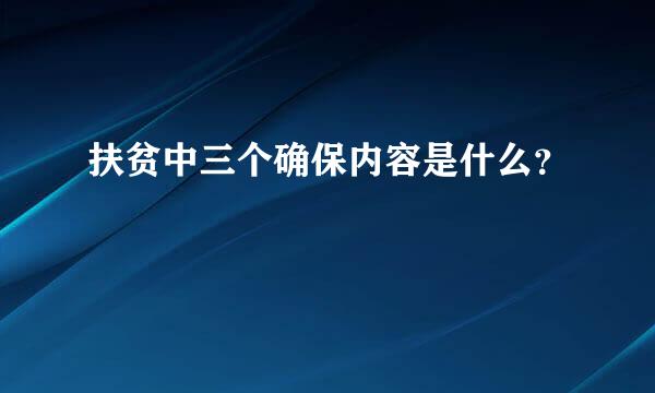 扶贫中三个确保内容是什么？