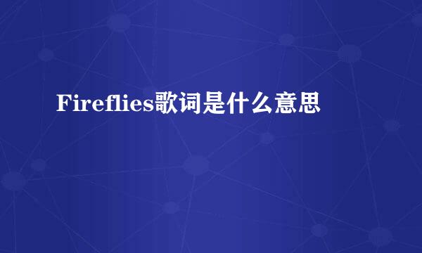 Fireflies歌词是什么意思