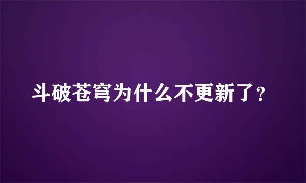 斗破苍穹为什么不更新了？