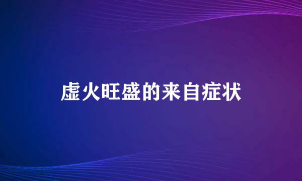 虚火旺盛的来自症状