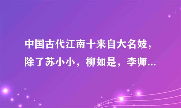 中国古代江南十来自大名妓，除了苏小小，柳如是，李师师，还有些谁？