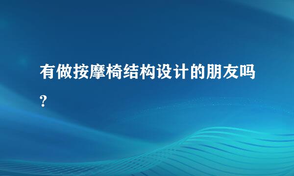 有做按摩椅结构设计的朋友吗?