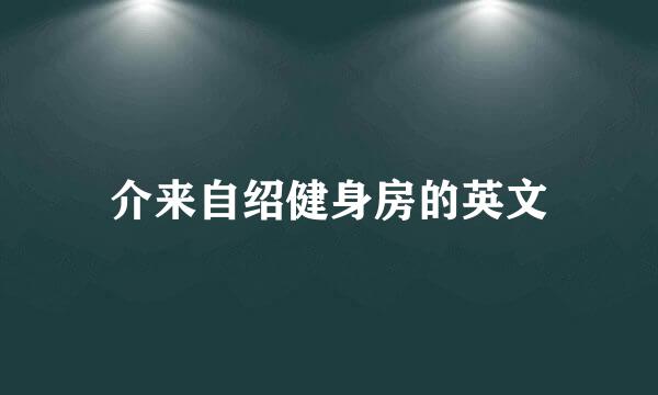 介来自绍健身房的英文