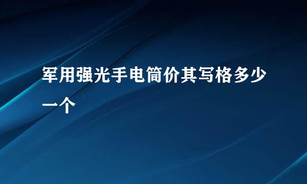 军用强光手电筒价其写格多少一个