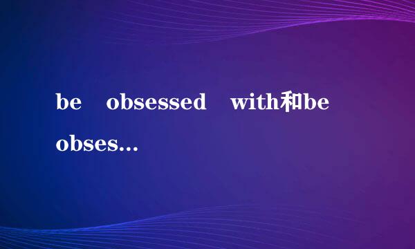 be obsessed with和be obsessed b要路候调四极委y 有什么区别