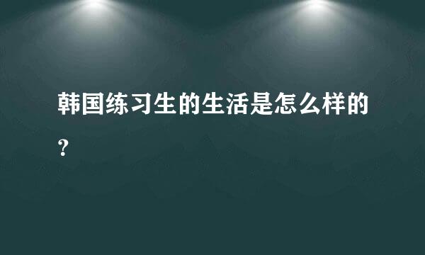 韩国练习生的生活是怎么样的？