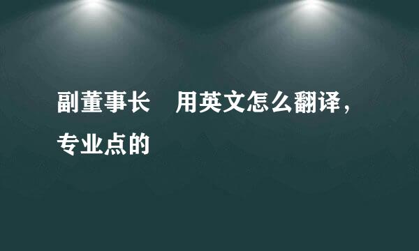 副董事长 用英文怎么翻译，专业点的