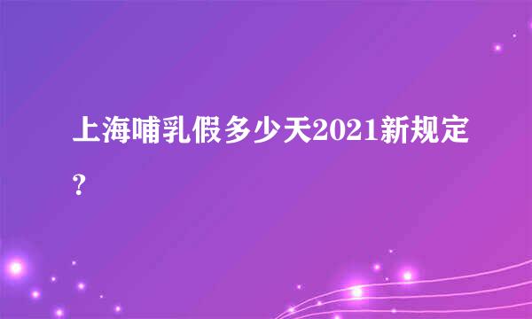 上海哺乳假多少天2021新规定？