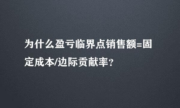 为什么盈亏临界点销售额=固定成本/边际贡献率？