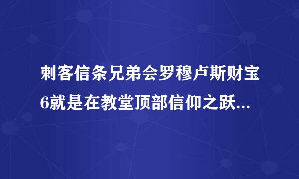 刺客信条兄弟会罗穆卢斯财宝6就是在教堂顶部信仰之跃后 加载不了，一