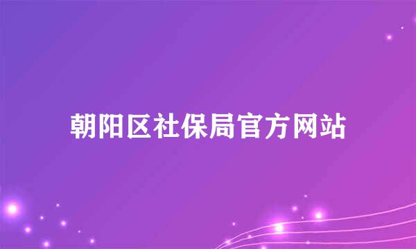 朝阳区社保局官方网站