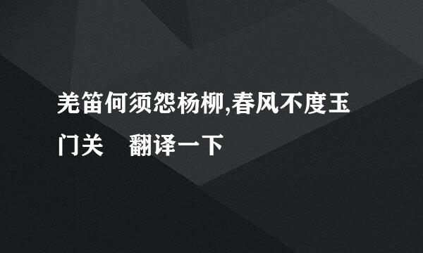 羌笛何须怨杨柳,春风不度玉门关 翻译一下