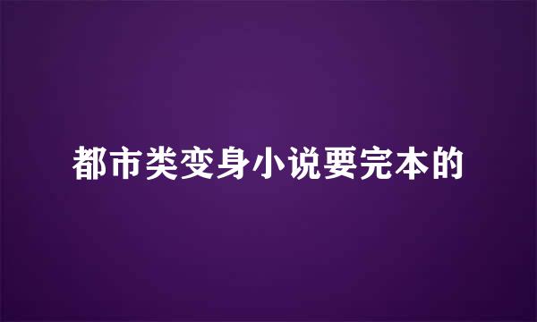 都市类变身小说要完本的