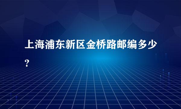 上海浦东新区金桥路邮编多少？