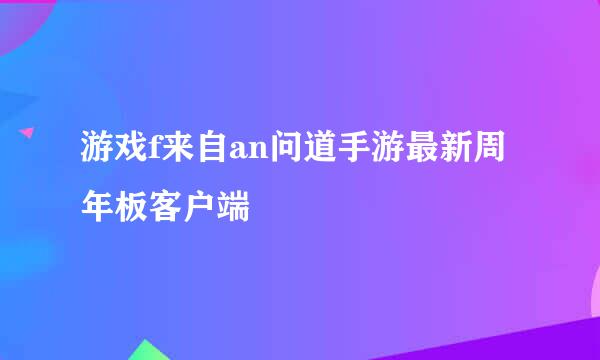 游戏f来自an问道手游最新周年板客户端