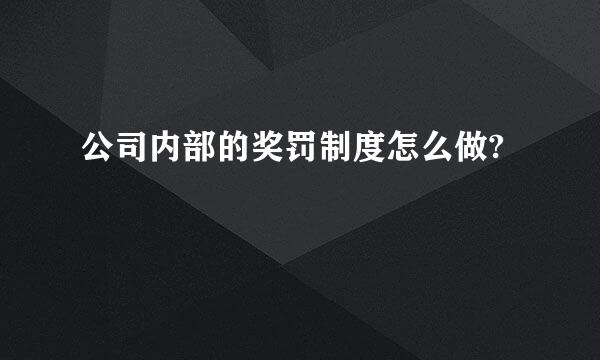 公司内部的奖罚制度怎么做?