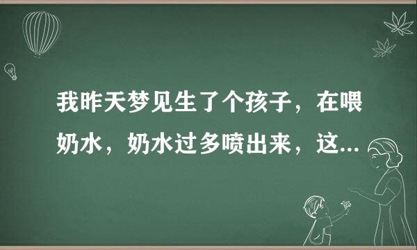 我昨天梦见生了个孩子，在喂奶水，奶水过多喷出来，这是这么回事？