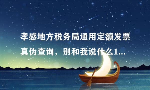 孝感地方税务局通用定额发票真伪查询，别和我说什么12366，次次查询都是网络连接超时