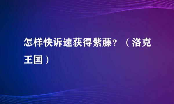 怎样快诉速获得紫藤？（洛克王国）