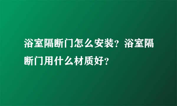 浴室隔断门怎么安装？浴室隔断门用什么材质好？