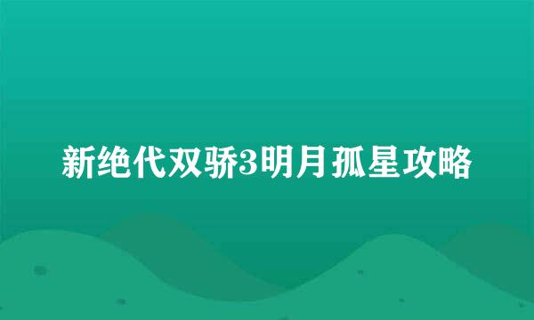 新绝代双骄3明月孤星攻略