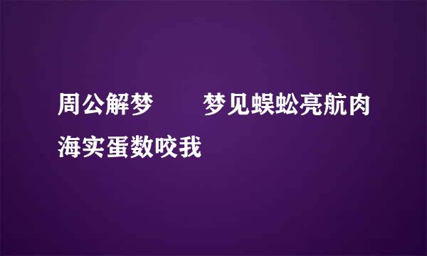 周公解梦  梦见蜈蚣亮航肉海实蛋数咬我