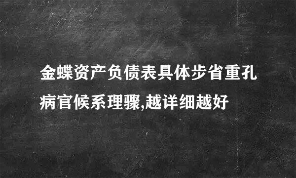 金蝶资产负债表具体步省重孔病官候系理骤,越详细越好