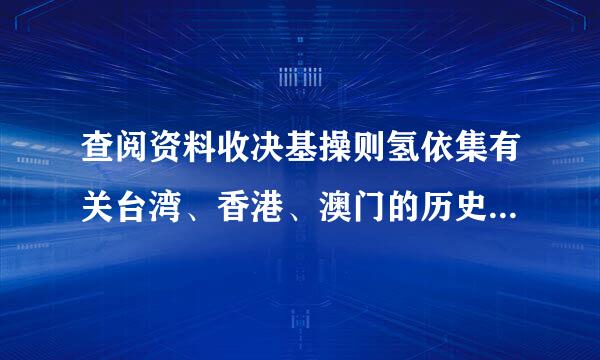 查阅资料收决基操则氢依集有关台湾、香港、澳门的历史资料和民间传说