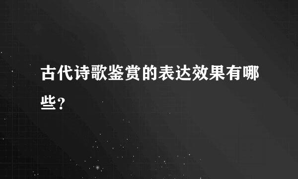 古代诗歌鉴赏的表达效果有哪些？