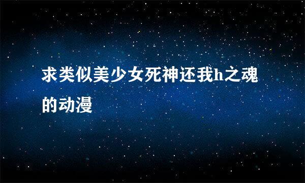 求类似美少女死神还我h之魂的动漫