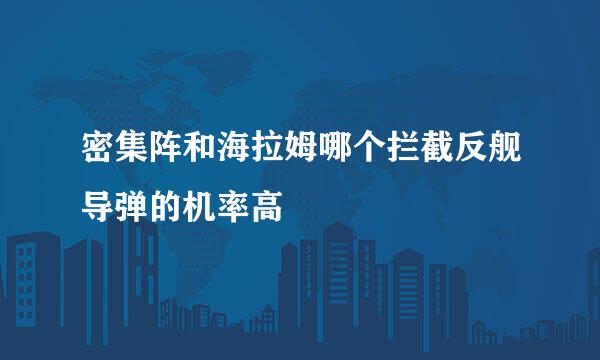 密集阵和海拉姆哪个拦截反舰导弹的机率高