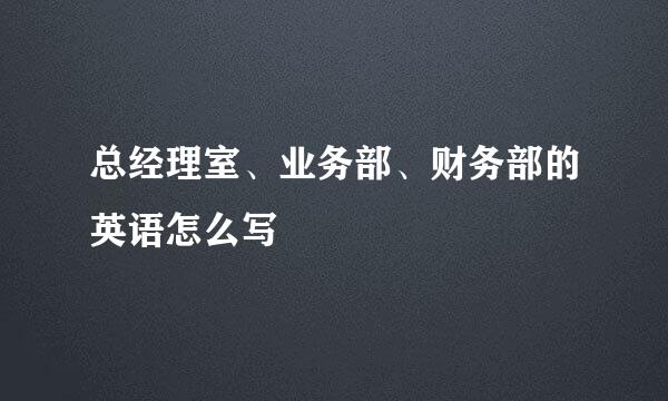 总经理室、业务部、财务部的英语怎么写