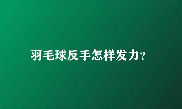 羽毛球反手怎样发力？